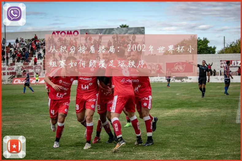 从积分榜看格局：2002年世界杯小组赛如何颠覆足坛秩序