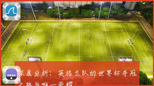 深度分析：英格兰队的世界杯夺冠之路与唯一荣耀